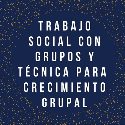Trabajo Social con Grupos y técnica para el crecimiento grupal